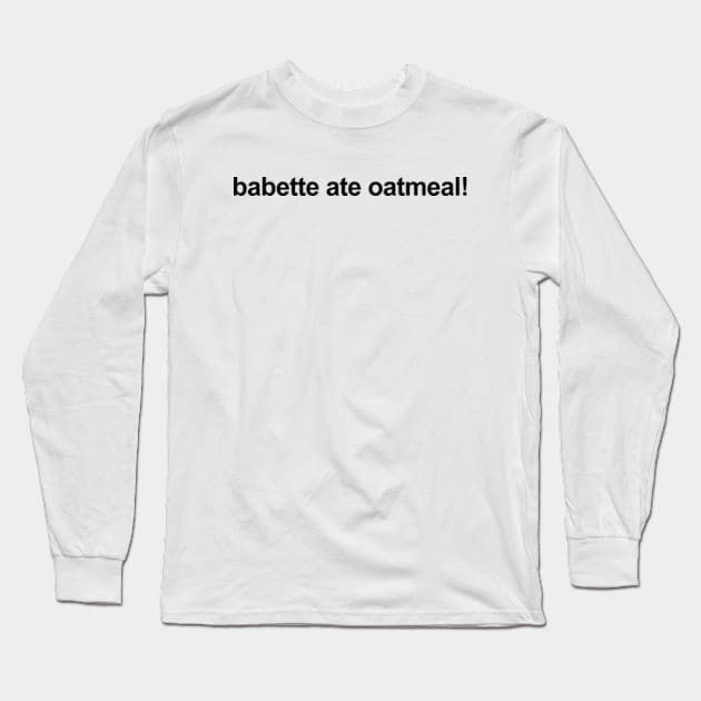 Babette Ate Oatmeal! Long Sleeve T-Shirt by CamavIngora